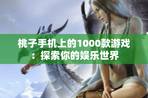 桃子手机上的1000款游戏：探索你的娱乐世界