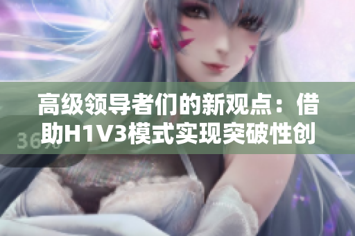 高级领导者们的新观点：借助H1V3模式实现突破性创新并引领未来技术潮流