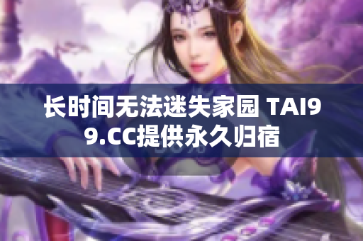 长时间无法迷失家园 TAI99.CC提供永久归宿