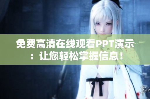 免费高清在线观看PPT演示：让您轻松掌握信息！