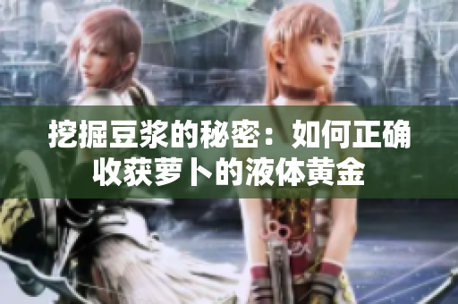 挖掘豆浆的秘密：如何正确收获萝卜的液体黄金