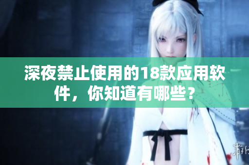 深夜禁止使用的18款应用软件，你知道有哪些？