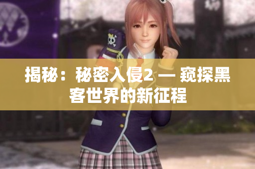 揭秘：秘密入侵2 — 窥探黑客世界的新征程