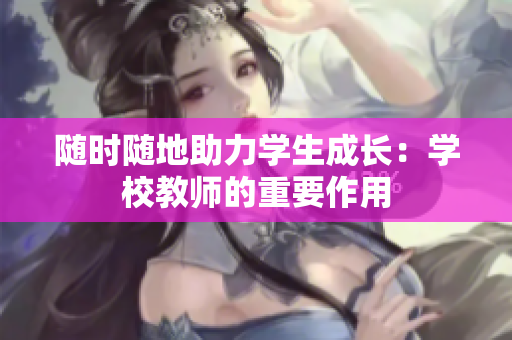 随时随地助力学生成长：学校教师的重要作用