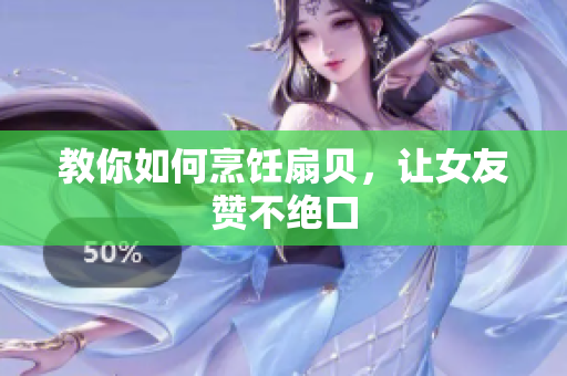 教你如何烹饪扇贝，让女友赞不绝口