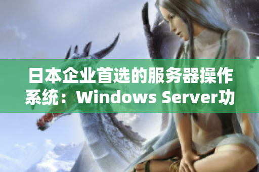 日本企业首选的服务器操作系统：Windows Server功能全面解析