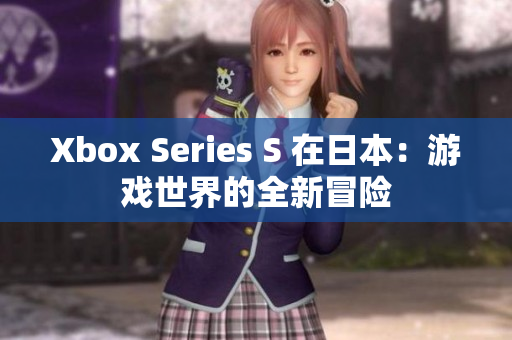 Xbox Series S 在日本：游戏世界的全新冒险