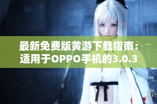 最新免费版黄游下载指南：适用于OPPO手机的3.0.3版本完整汇总