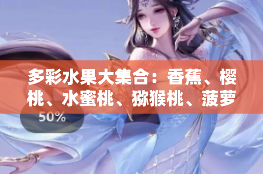 多彩水果大集合：香蕉、樱桃、水蜜桃、猕猴桃、菠萝齐聚一堂！