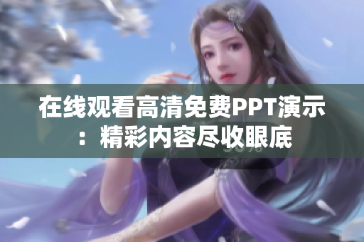 在线观看高清免费PPT演示：精彩内容尽收眼底