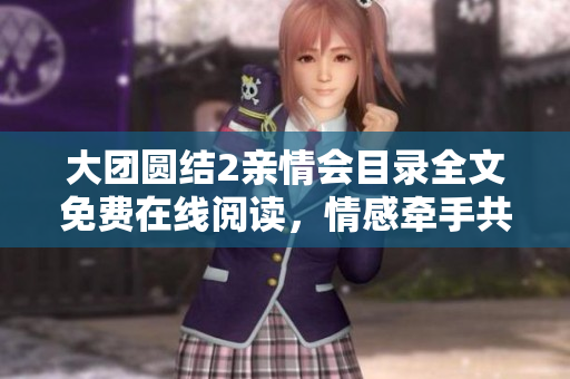 大团圆结2亲情会目录全文免费在线阅读，情感牵手共度时光