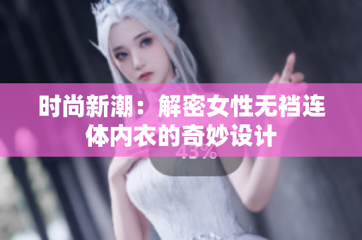 时尚新潮：解密女性无裆连体内衣的奇妙设计