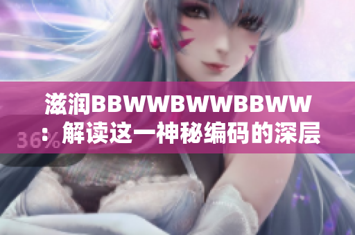 滋润BBWWBWWBBWW：解读这一神秘编码的深层意义