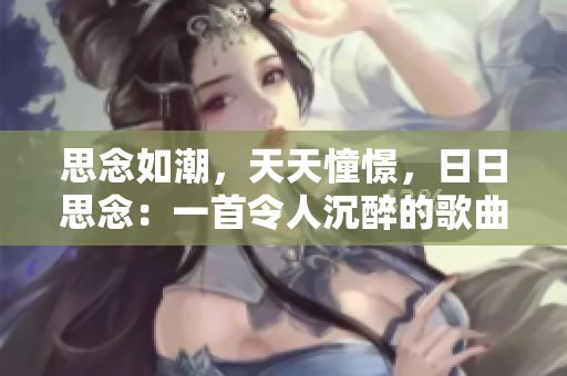 思念如潮，天天憧憬，日日思念：一首令人沉醉的歌曲