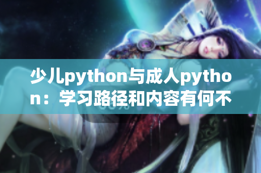 少儿python与成人python：学习路径和内容有何不同？