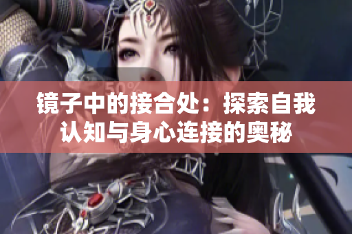 镜子中的接合处：探索自我认知与身心连接的奥秘