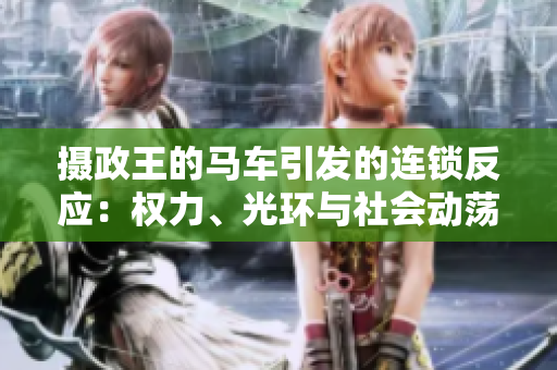摄政王的马车引发的连锁反应：权力、光环与社会动荡