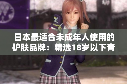 日本最适合未成年人使用的护肤品牌：精选18岁以下青少年护理产品排行榜
