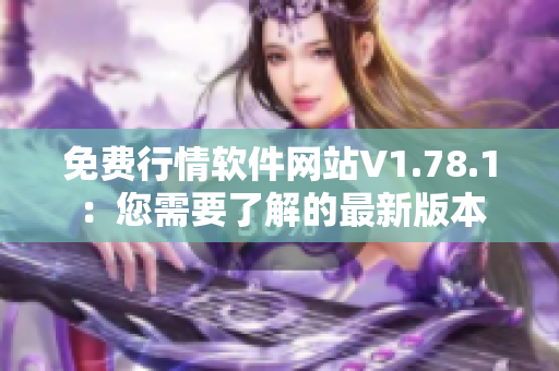 免费行情软件网站V1.78.1：您需要了解的最新版本