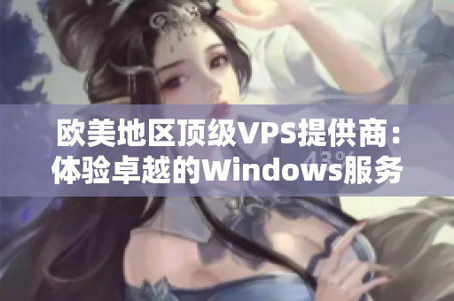 欧美地区顶级VPS提供商：体验卓越的Windows服务器性能和可靠性