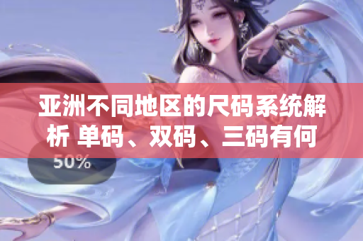 亚洲不同地区的尺码系统解析 单码、双码、三码有何异同？