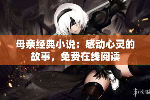 母亲经典小说：感动心灵的故事，免费在线阅读
