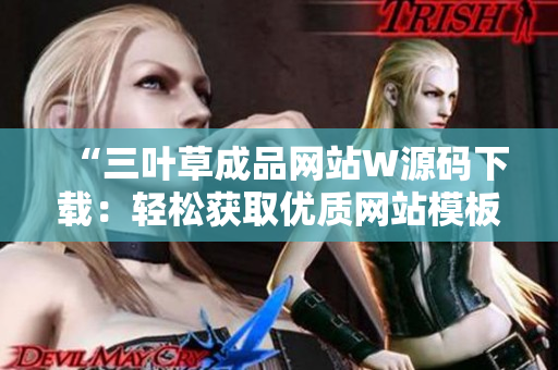 “三叶草成品网站W源码下载：轻松获取优质网站模板，定制个性站点”