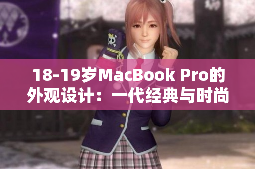 18-19岁MacBook Pro的外观设计：一代经典与时尚的结合