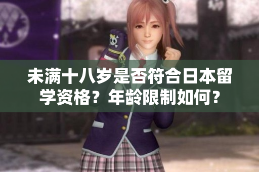 未满十八岁是否符合日本留学资格？年龄限制如何？