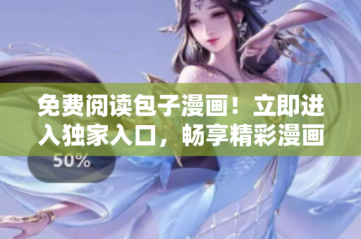 免费阅读包子漫画！立即进入独家入口，畅享精彩漫画世界