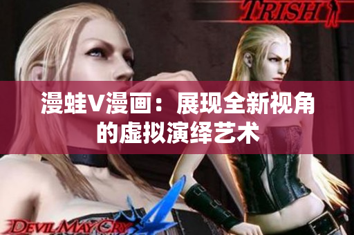 漫蛙V漫画：展现全新视角的虚拟演绎艺术