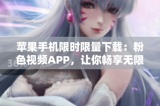 苹果手机限时限量下载：粉色视频APP，让你畅享无限观影快感