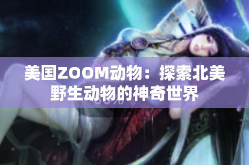 美国ZOOM动物：探索北美野生动物的神奇世界