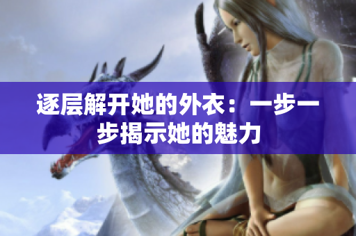 逐层解开她的外衣：一步一步揭示她的魅力