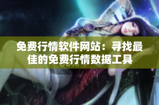 免费行情软件网站：寻找最佳的免费行情数据工具