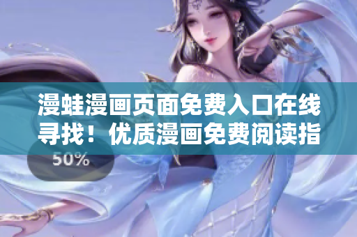 漫蛙漫画页面免费入口在线寻找！优质漫画免费阅读指南！