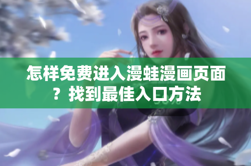 怎样免费进入漫蛙漫画页面？找到最佳入口方法