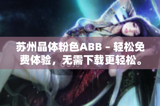 苏州晶体粉色ABB – 轻松免费体验，无需下载更轻松。