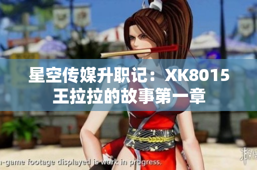 星空传媒升职记：XK8015王拉拉的故事第一章