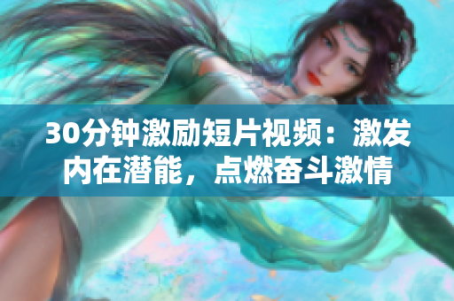30分钟激励短片视频：激发内在潜能，点燃奋斗激情