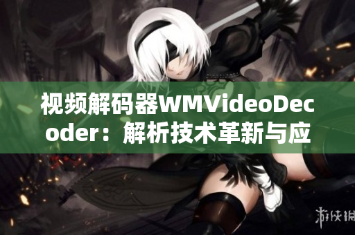 视频解码器WMVideoDecoder：解析技术革新与应用前景