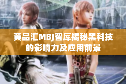 黄品汇MBJ智库揭秘黑科技的影响力及应用前景