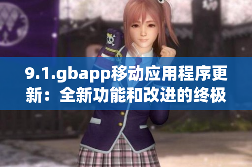 9.1.gbapp移动应用程序更新：全新功能和改进的终极体验