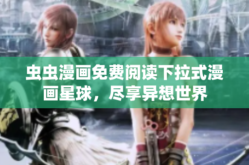 虫虫漫画免费阅读下拉式漫画星球，尽享异想世界
