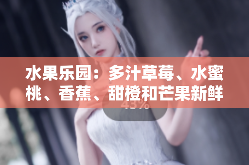 水果乐园：多汁草莓、水蜜桃、香蕉、甜橙和芒果新鲜美味等待品尝