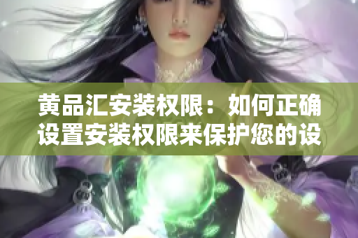 黄品汇安装权限：如何正确设置安装权限来保护您的设备
