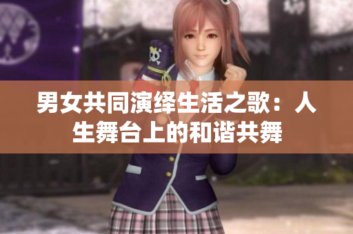 男女共同演绎生活之歌：人生舞台上的和谐共舞