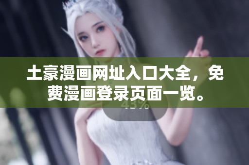 土豪漫画网址入口大全，免费漫画登录页面一览。
