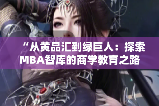 “从黄品汇到绿巨人：探索MBA智库的商学教育之路”