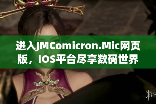 进入JMComicron.Mic网页版，IOS平台尽享数码世界